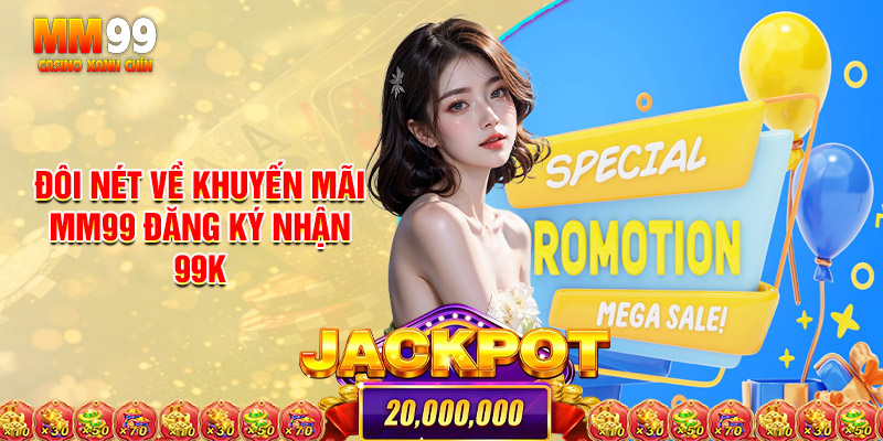 Đăng Ký Nhận 99k – Ưu Đãi Cực Hấp Dẫn Cho Tân Thủ Từ MM99