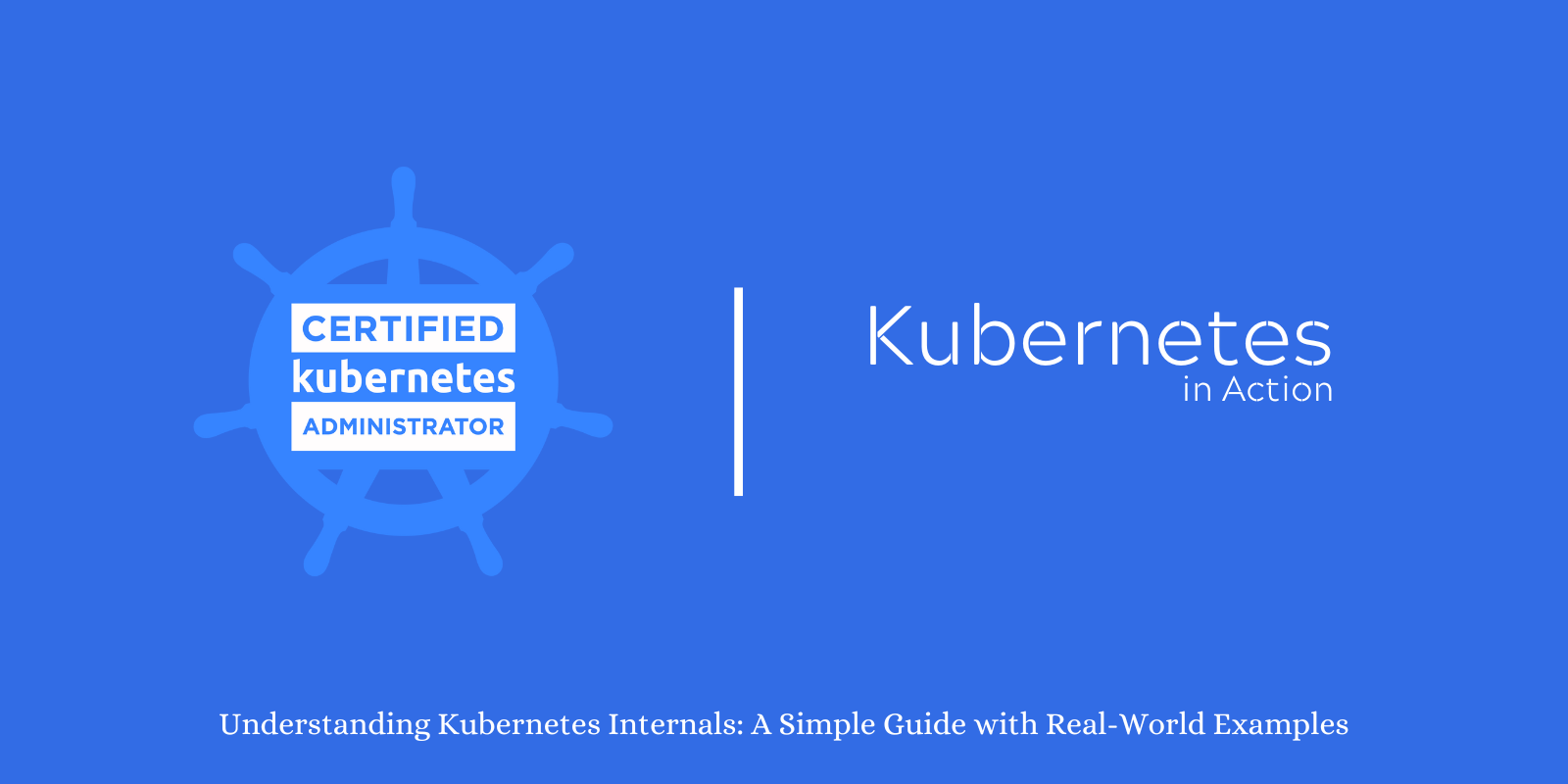 Understanding Kubernetes Internals: A Simple Guide with Real-World Examples