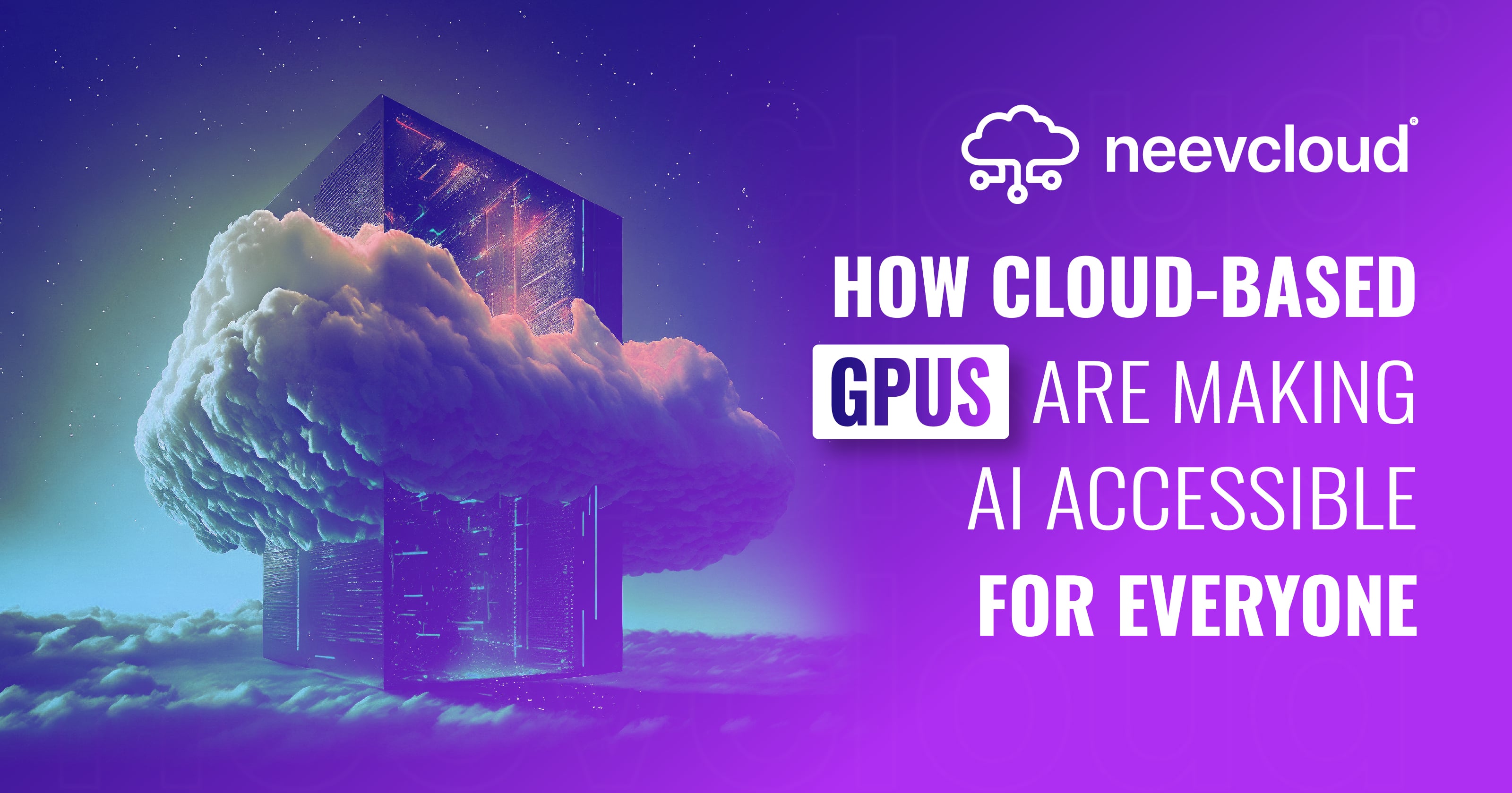 how-cloud-based-gpus-are-making-ai-accessible-for-everyone