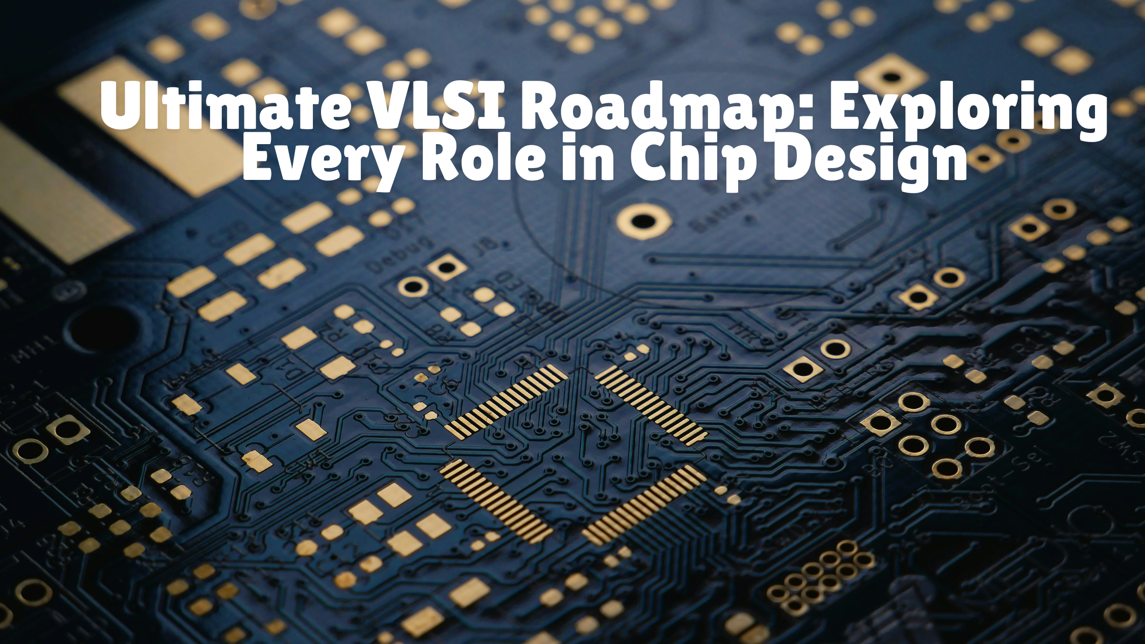 Ultimate VLSI Roadmap: Exploring Every Role in Chip Design