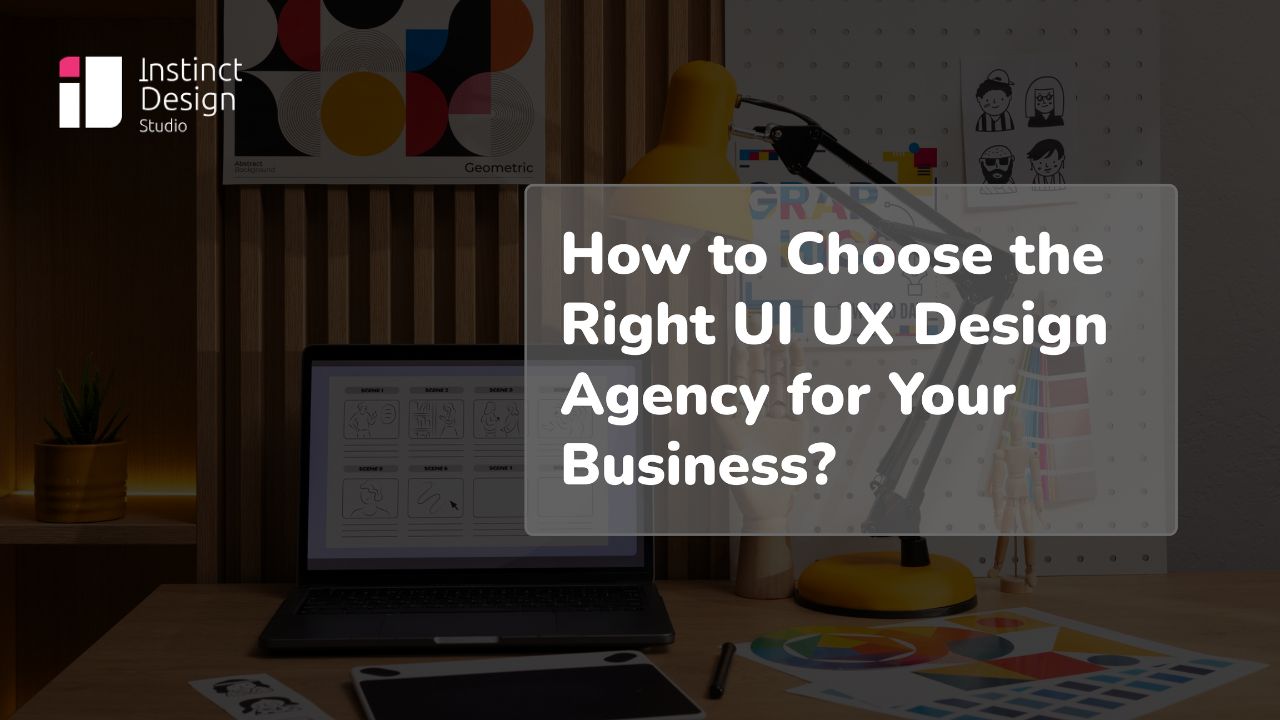 How to Choose the Right UI UX Design Agency for Your Business?
