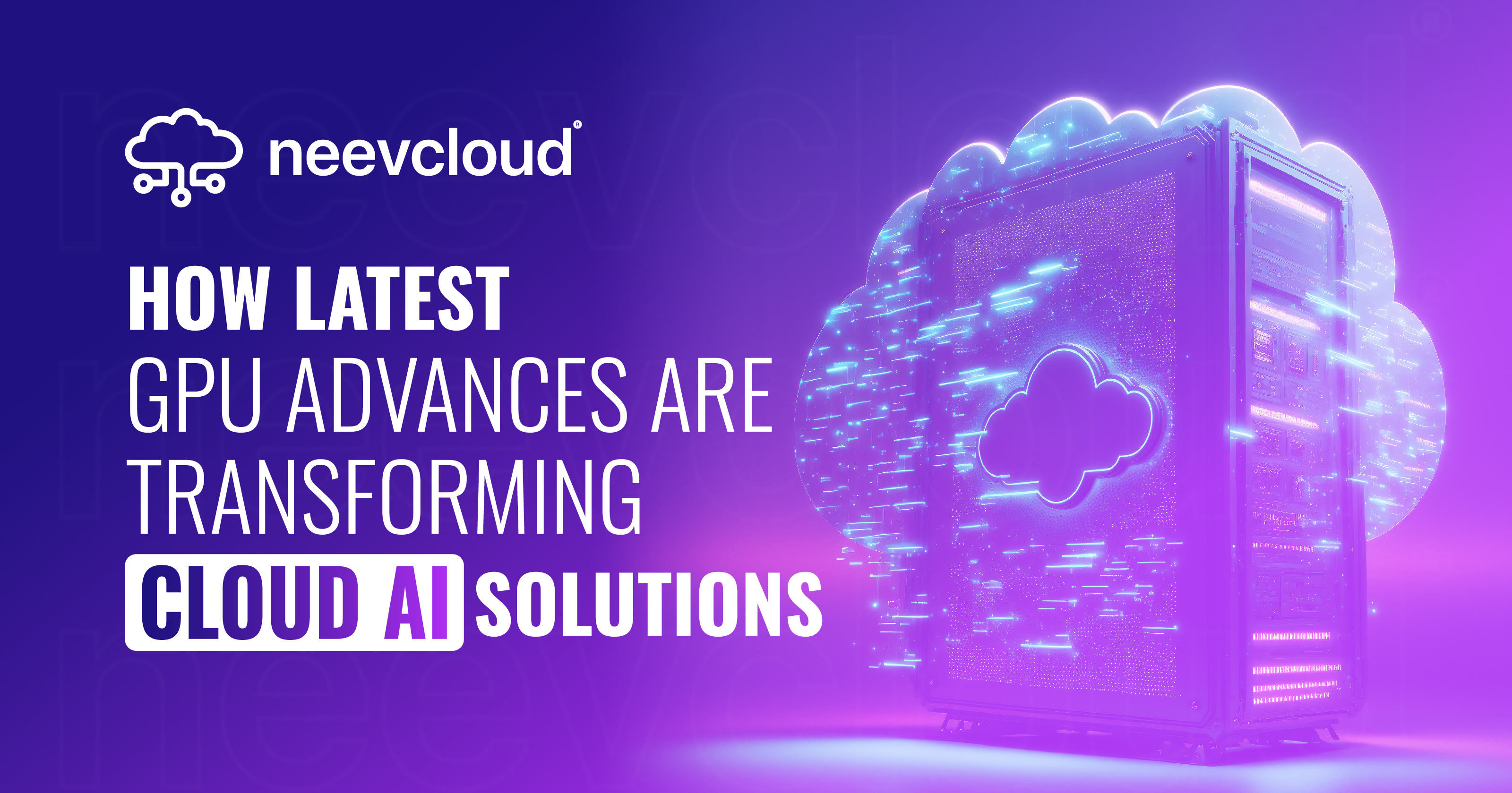How Latest GPU Advances are Transforming Cloud AI Solutions