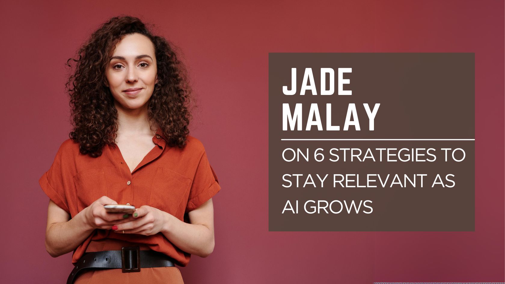 Jade Malay on 6 Strategies to Stay Relevant as AI Grows