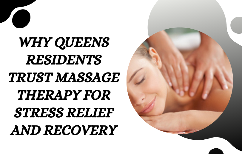 Why Queens Residents Trust Massage Therapy for Stress Relief and Recovery