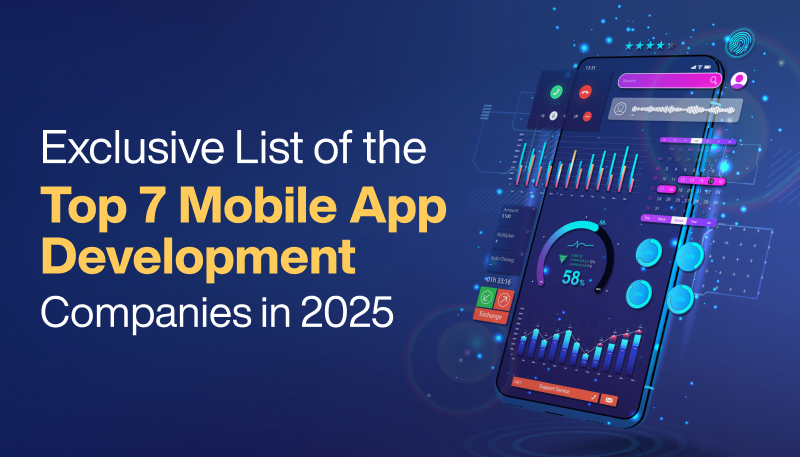 Top 7 Mobile App Development Companies in 2025: An Exclusive List