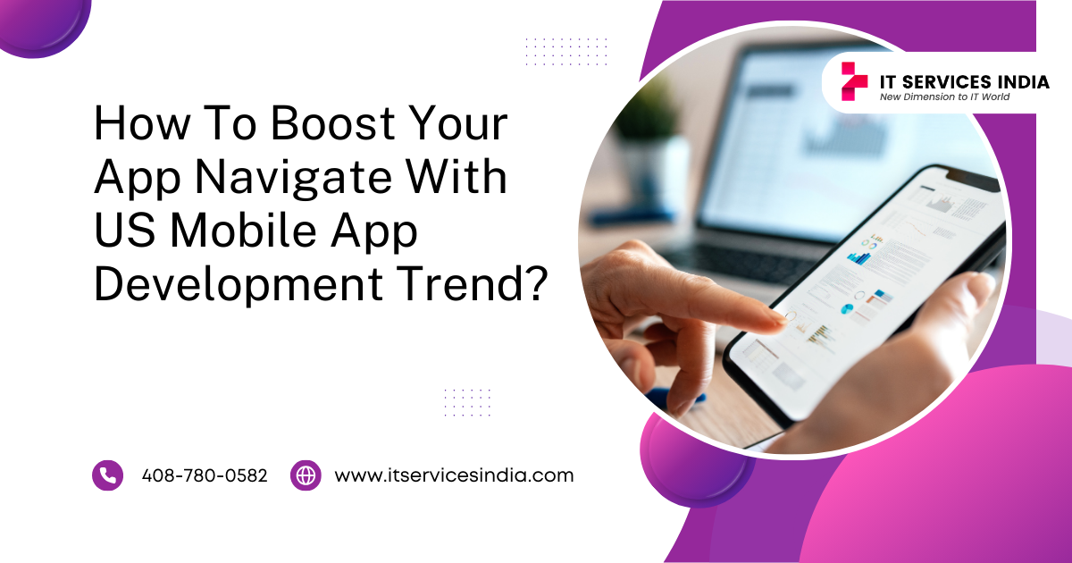 How To Boost Your App Navigate With US Mobile App Development Trend?