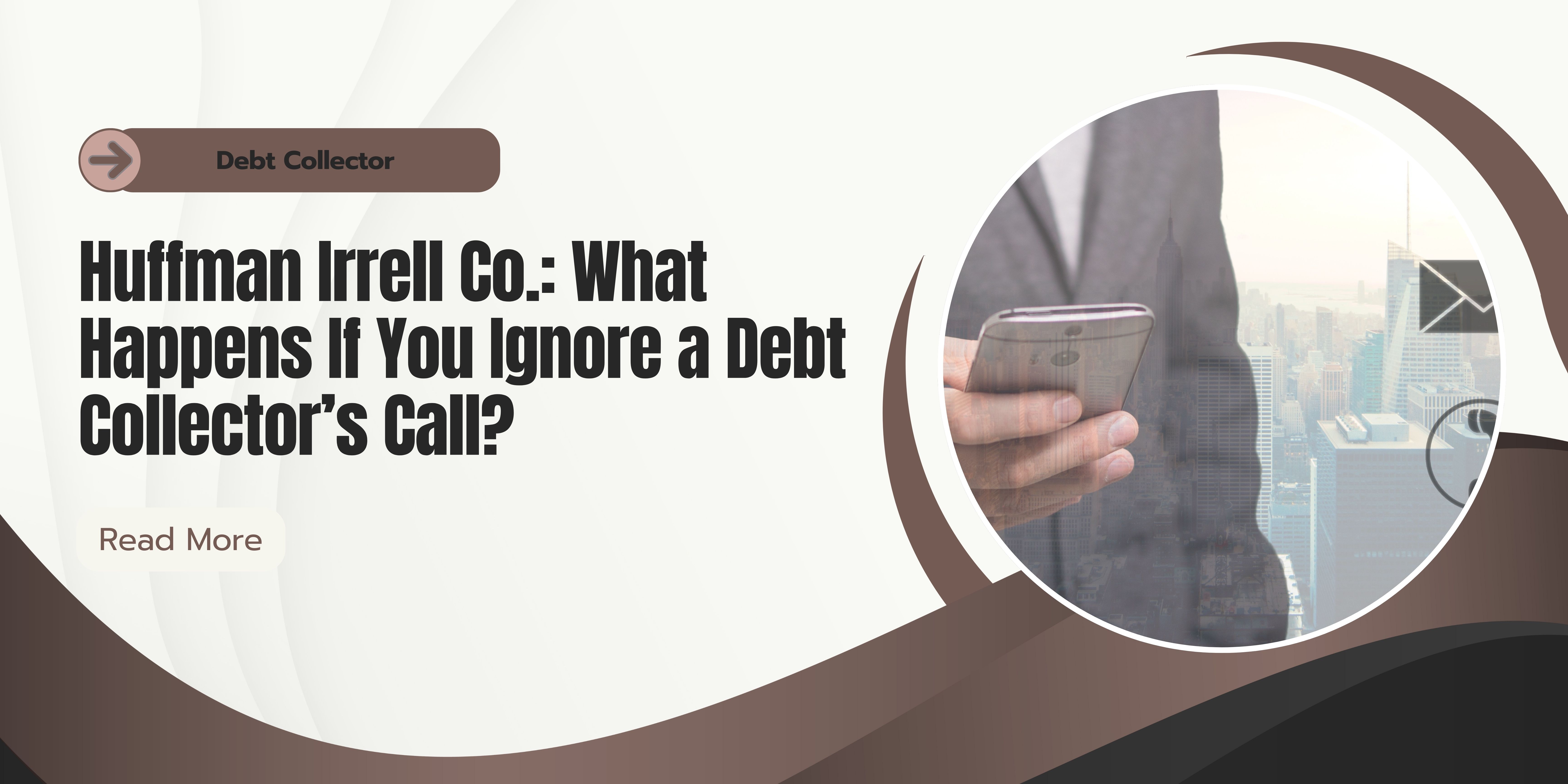 Huffman Irrell Co.: What Happens If You Ignore a Debt Collector’s Call?