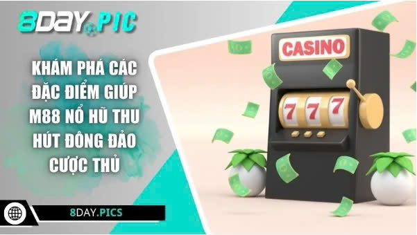 M88 Nổ Hũ – Sự an tâm tuyệt đối khi giải trí online