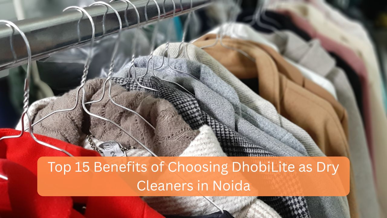 Top 15 Benefits of Choosing DhobiLite as Dry Cleaners in Noida