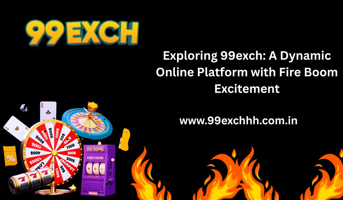 Exploring 99exch: A Dynamic Online Platform with Fire Boom Excitement