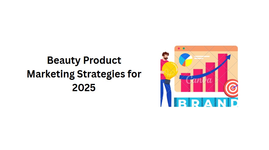 Beauty Product Marketing Strategies for 2025