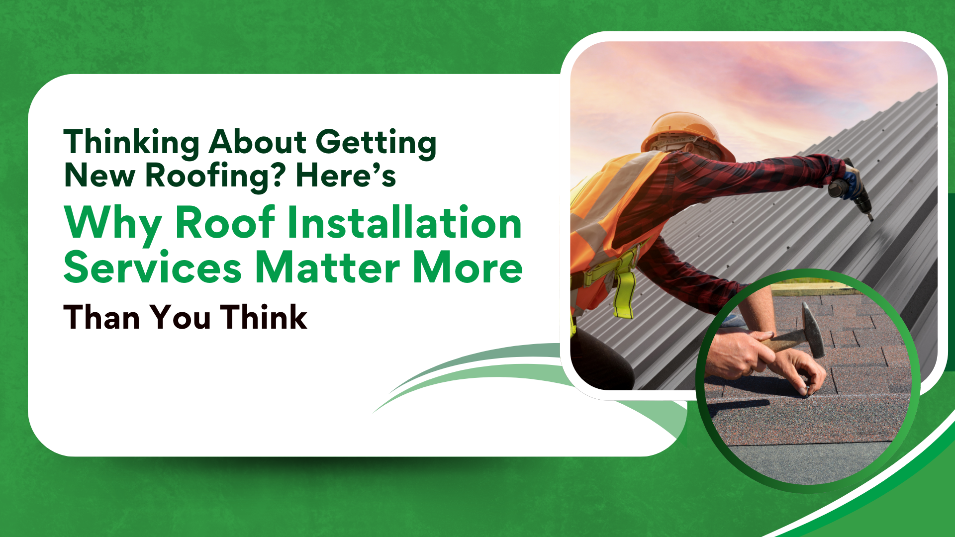 Thinking About Getting New Roofing? Here’s Why Roof Installation Services Matter More Than You Think