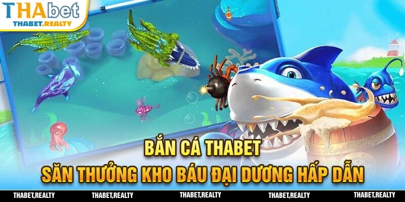 Bắn Cá THABET – Săn Cá Đại Dương Với Quà Tặng Siêu Khủng
