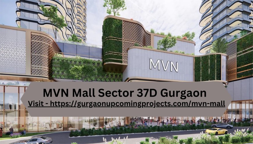 MVN Mall Sector 37D Gurgaon: Redefining Retail and Lifestyle Excellence