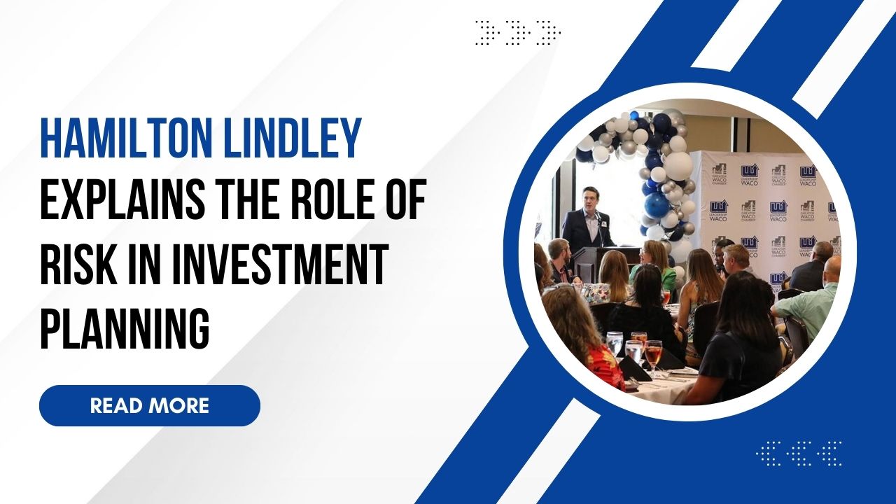 Hamilton Lindley Explains the Role of Risk in Investment Planning