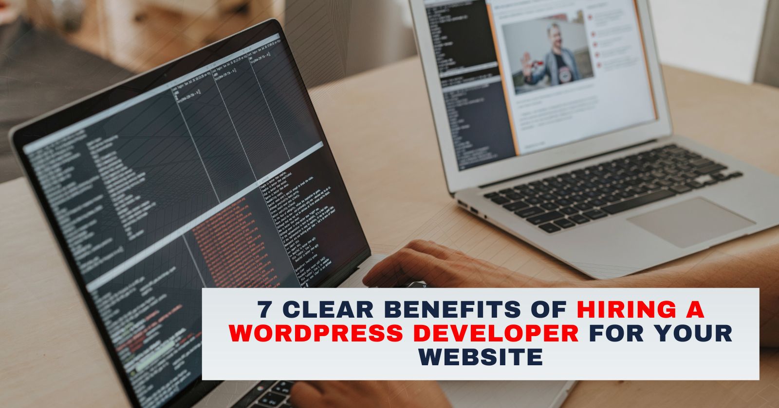 7 Clear Benefits of Hiring a WordPress Developer for Your Website