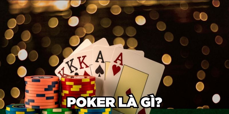 Game bài Poker là gì? Phương pháp tham gia trò chơi bài trí tuệ nức tiếng