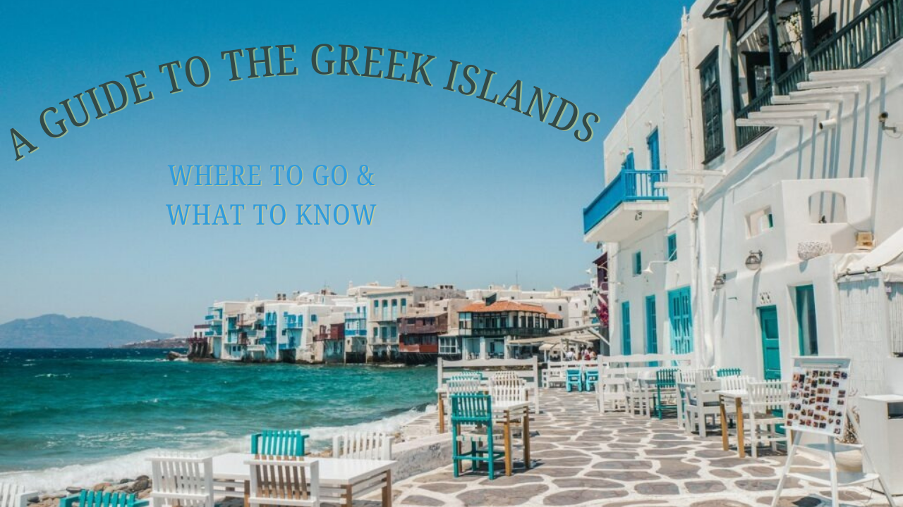 A Guide to the Greek Islands: Where to Go What to Know