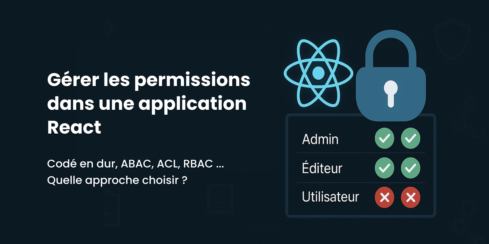 Gérer les permissions utilisateurs dans une app React : RBAC, ABAC, AC