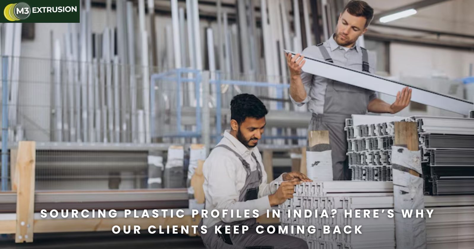 Sourcing Plastic Profiles in India? Here’s Why Our Clients Keep Coming Back