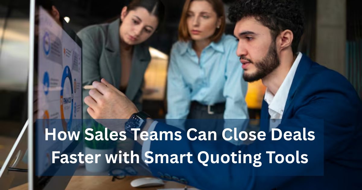 How Sales Teams Can Close Deals Faster with Smart Quoting Tools
