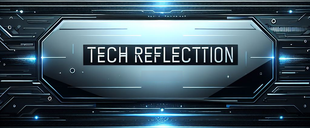 Tech Reflections