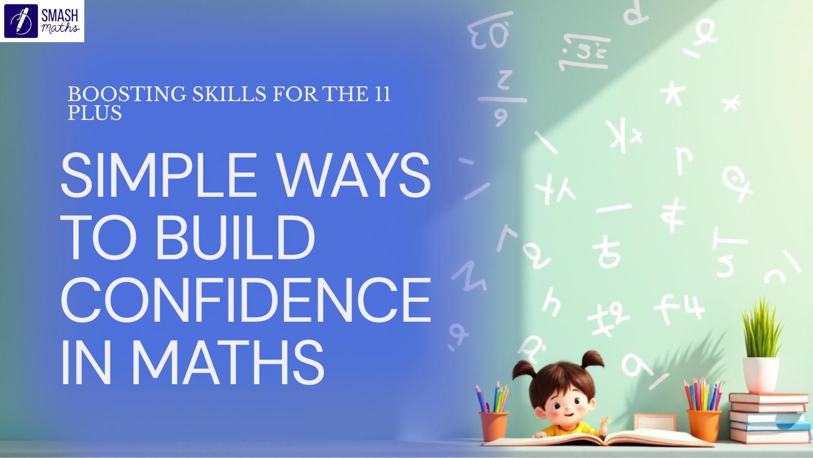 Simple Ways to Build Confidence in Maths Before the 11 Plus