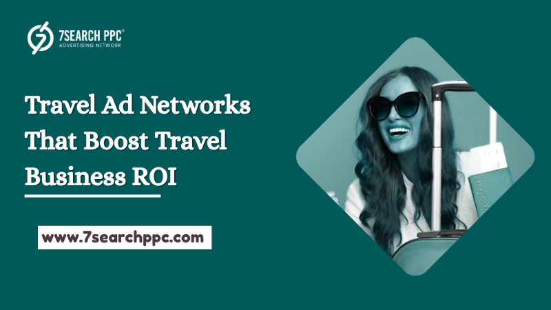 How Travel Ad Networks Can Help Boost Travel Business ROI