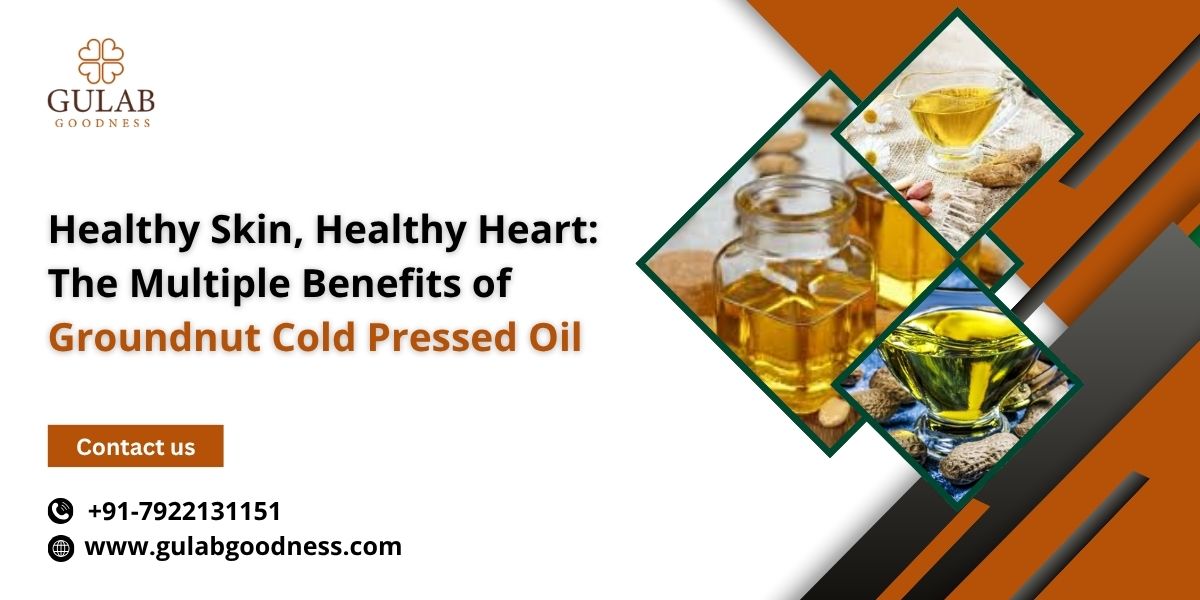 Healthy Skin, Healthy Heart: The Multiple Benefits of Groundnut Cold Pressed Oil
