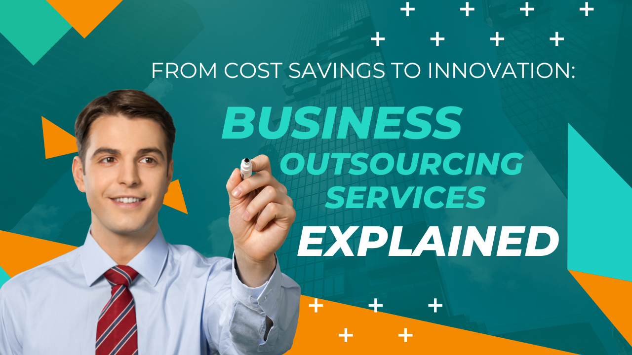 From Cost Savings to Innovation: Business Outsourcing Services Explained