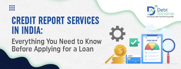 Credit Report Services in India: Everything You Need to Know Before Applying for a Loan