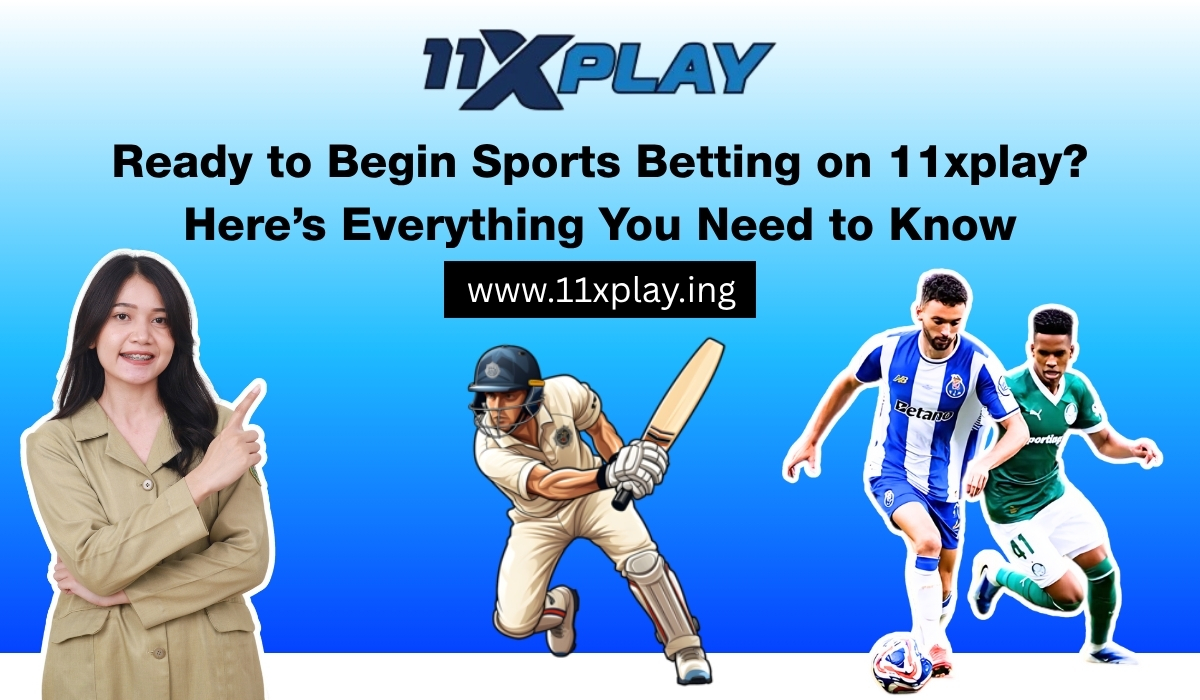 Ready to Begin Sports Betting on 11xplay? Here’s Everything You Need to Know