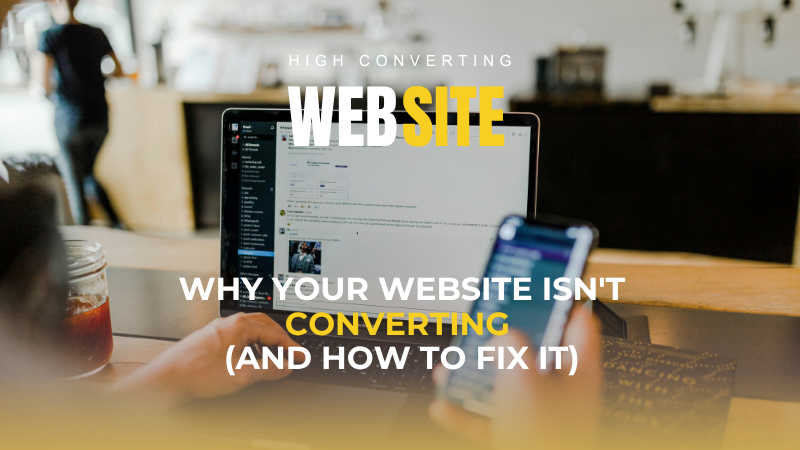 Why Your Website Isn't Converting (And How to Fix It)