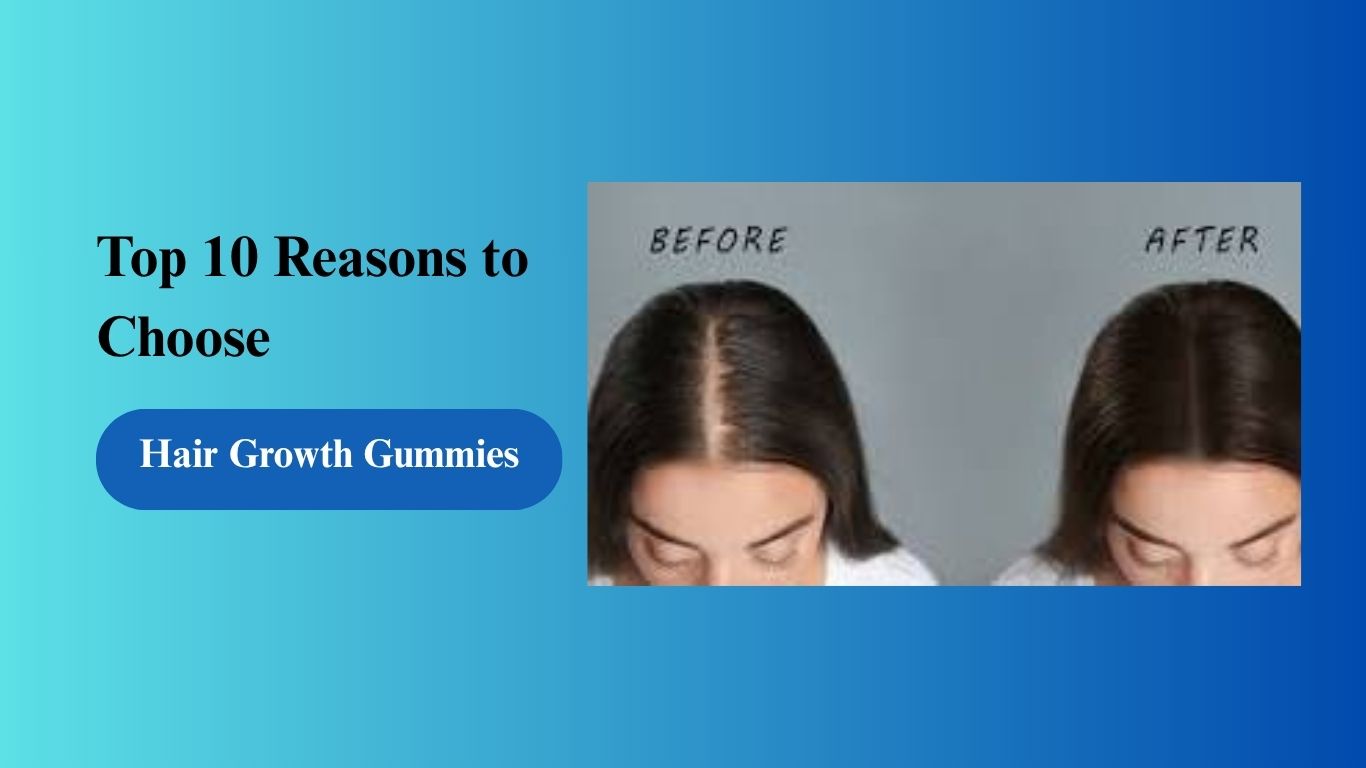 Top 10 Reasons to Choose Hair Growth Gummies
