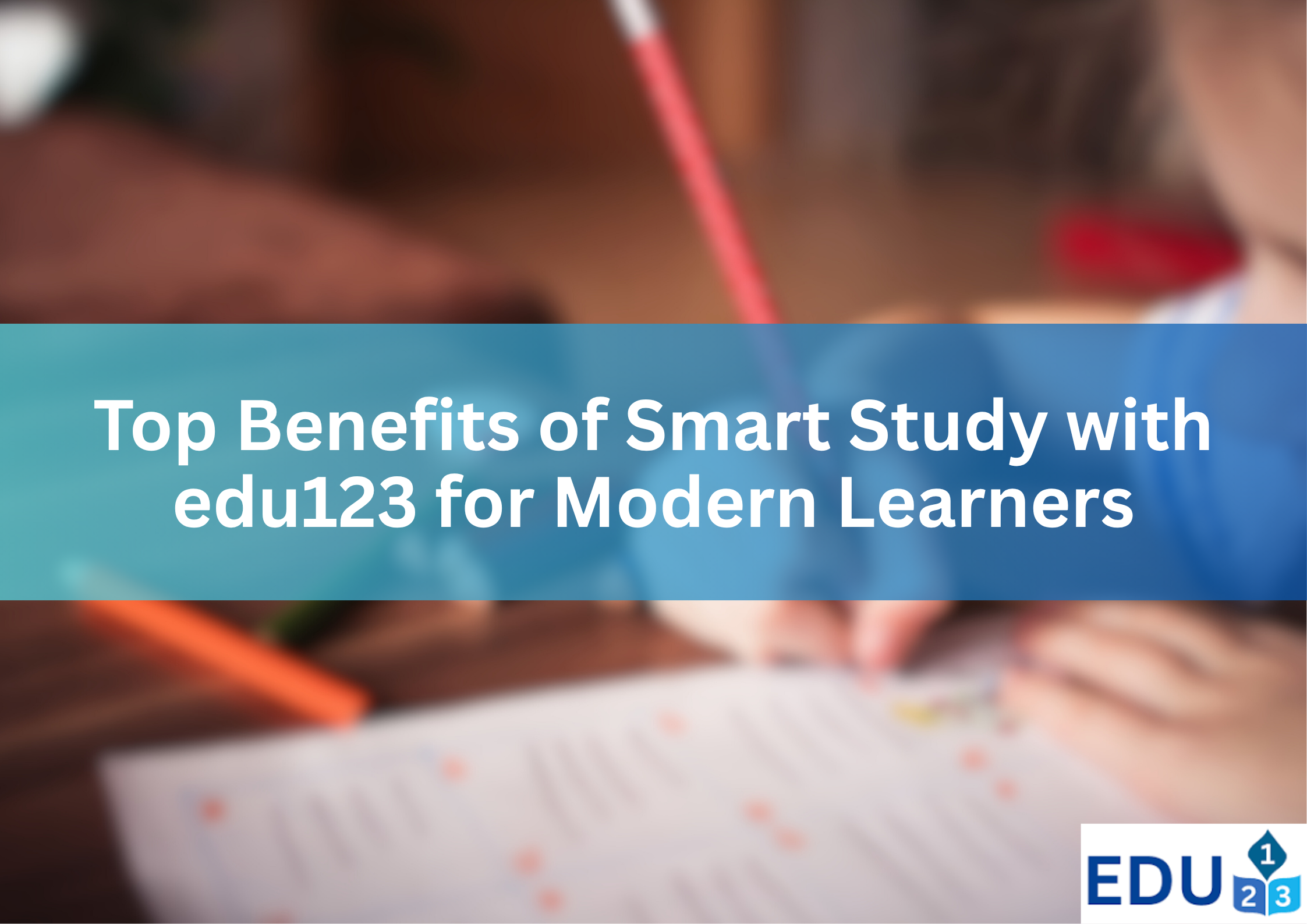 Top Benefits of Smart Study with edu123 for Modern Learners