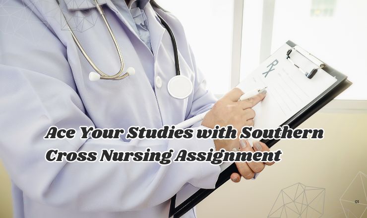 Ace Your Studies with Southern Cross Nursing Assignment