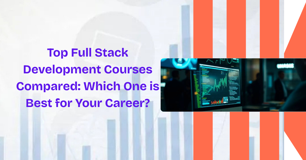 Top Full Stack Development Courses Compared: Which One is Best for Your Career?