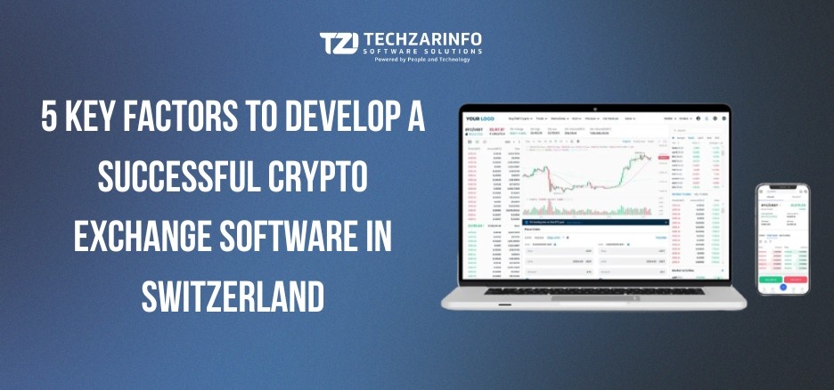 5 Key Factors to Develop a Successful Crypto Exchange Software in Switzerland
