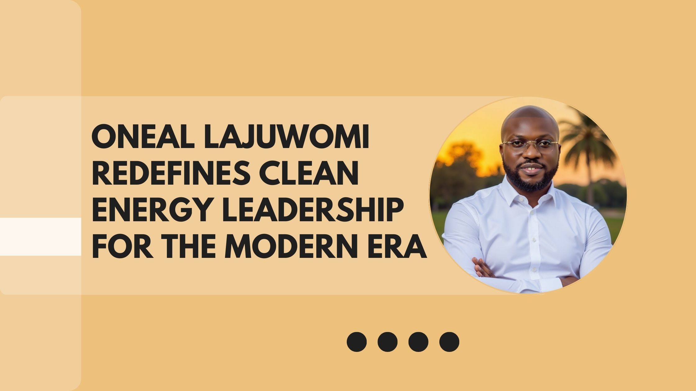 Oneal Lajuwomi Redefines Clean Energy Leadership for the Modern Era