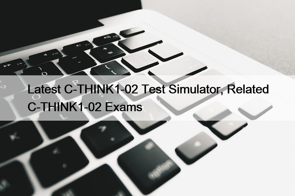 Latest C-THINK1-02 Test Simulator, Related C-THINK1-02 Exams
