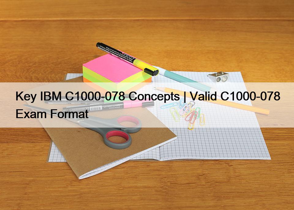 Key IBM C1000-078 Concepts | Valid C1000-078 Exam Format