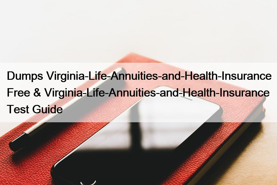 Dumps Virginia-Life-Annuities-and-Health-Insurance Free & Virginia-Life-Annuities-and-Health-Insurance Test Guide