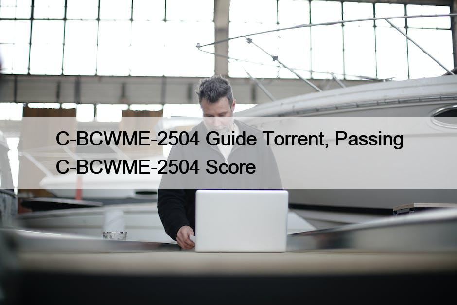 C-BCWME-2504 Guide Torrent, Passing C-BCWME-2504 Score