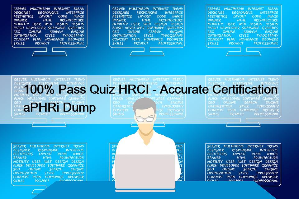100% Pass Quiz HRCI - Accurate Certification aPHRi Dump