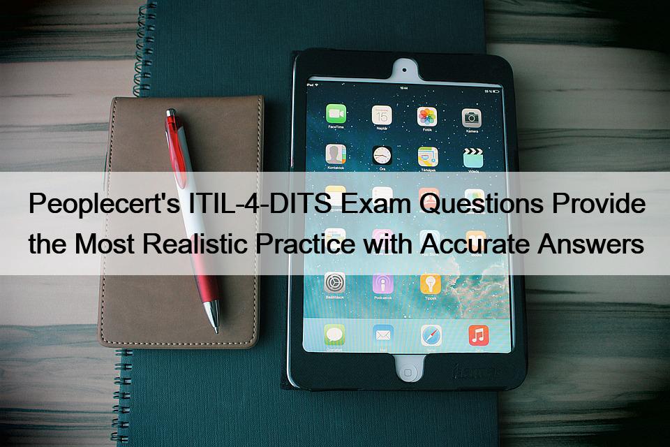 Peoplecert's ITIL-4-DITS Exam Questions Provide the Most Realistic Practice with Accurate Answers