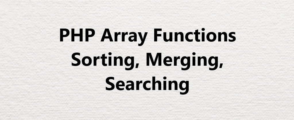 Array Functions Sorting, Merging, Searching