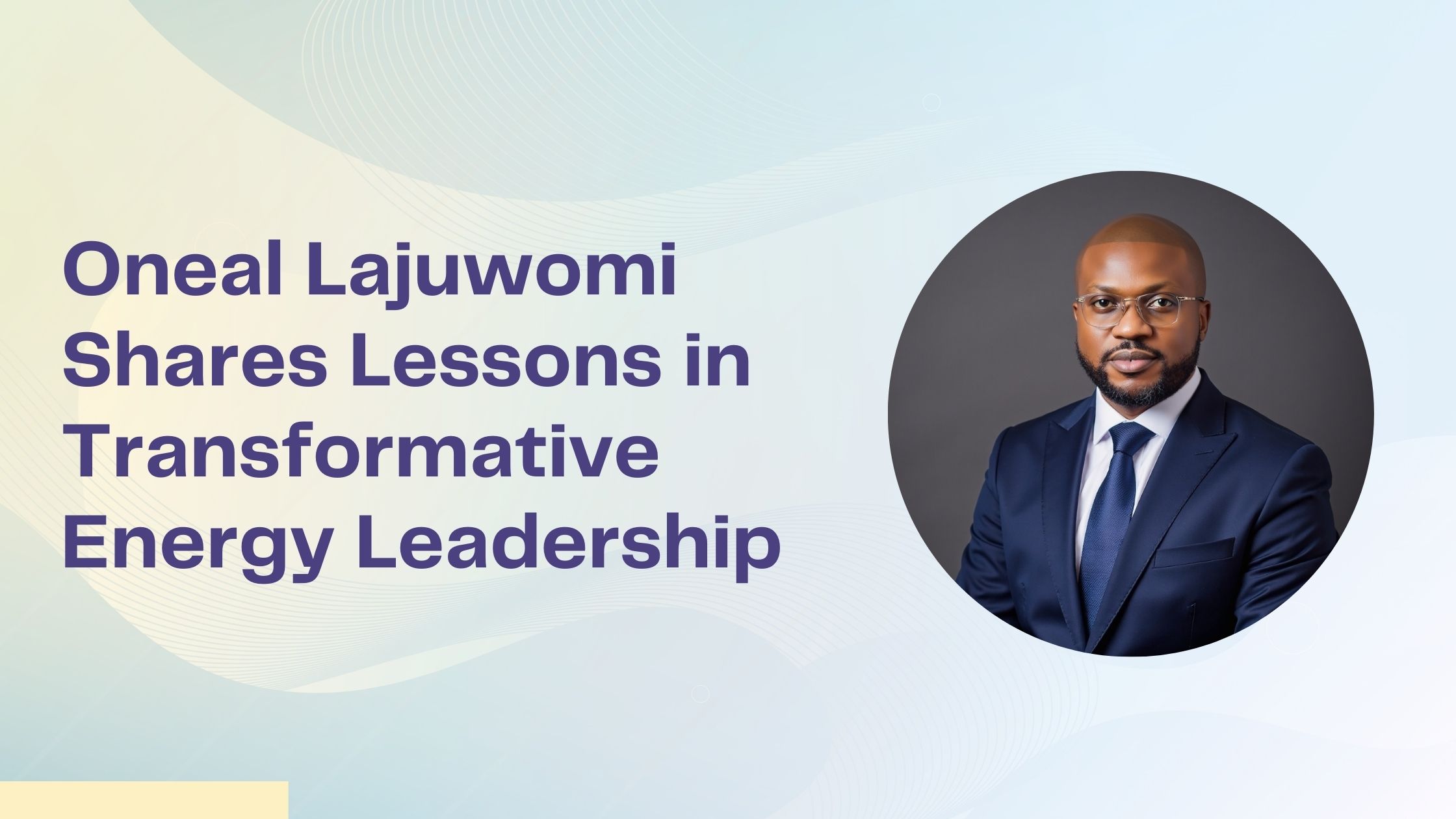 Oneal Lajuwomi Shares Lessons in Transformative Energy Leadership