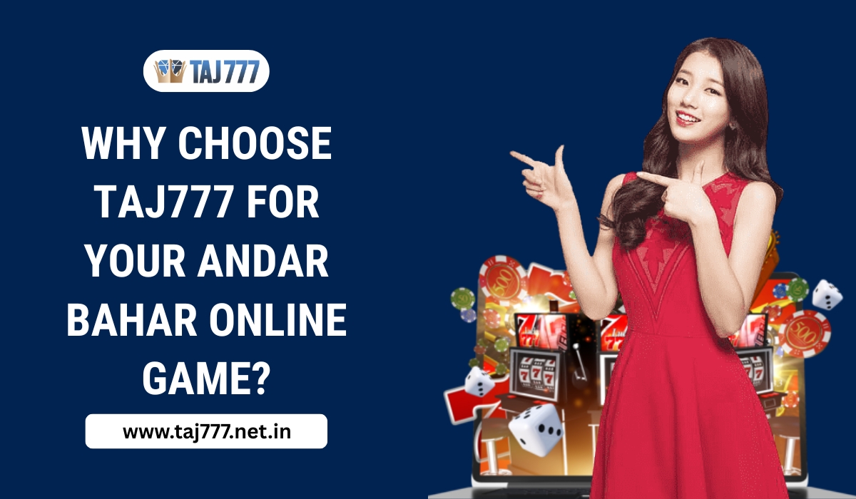 Why Choose Taj777 for Your Andar Bahar Online Game?