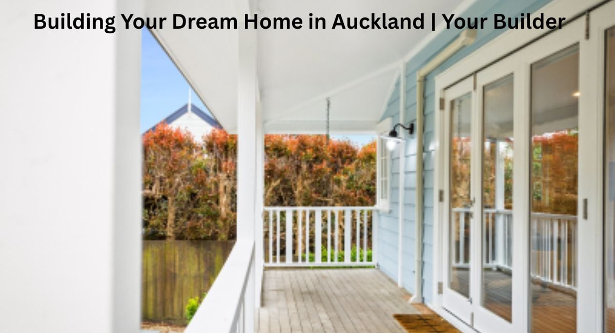 Building Your Dream Home in Auckland | Your Builder