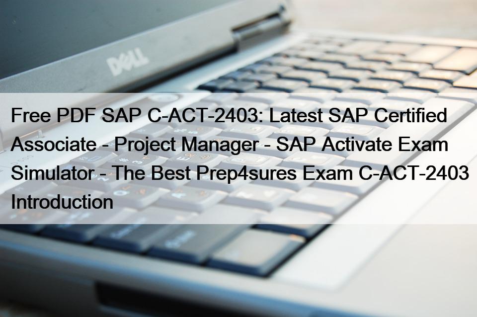 Free PDF SAP C-ACT-2403: Latest SAP Certified Associate - Project Manager - SAP Activate Exam Simulator - The Best Prep4sures Exam C-ACT-2403 Introduction